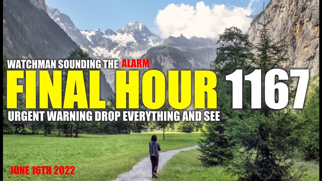 FINAL HOUR 1167 - URGENT WARNING DROP EVERYTHING AND SEE - WATCHMAN SOUNDING THE ALARM