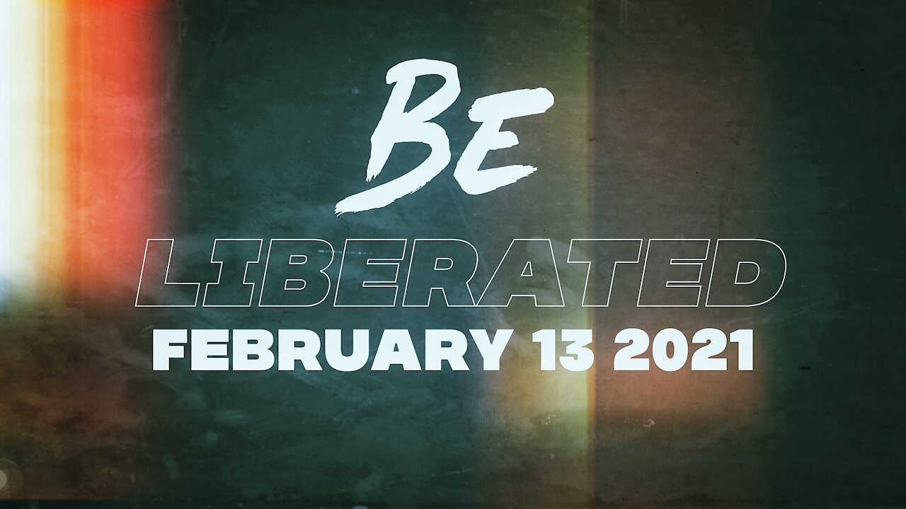 BE LIBERATED | February 13 2021