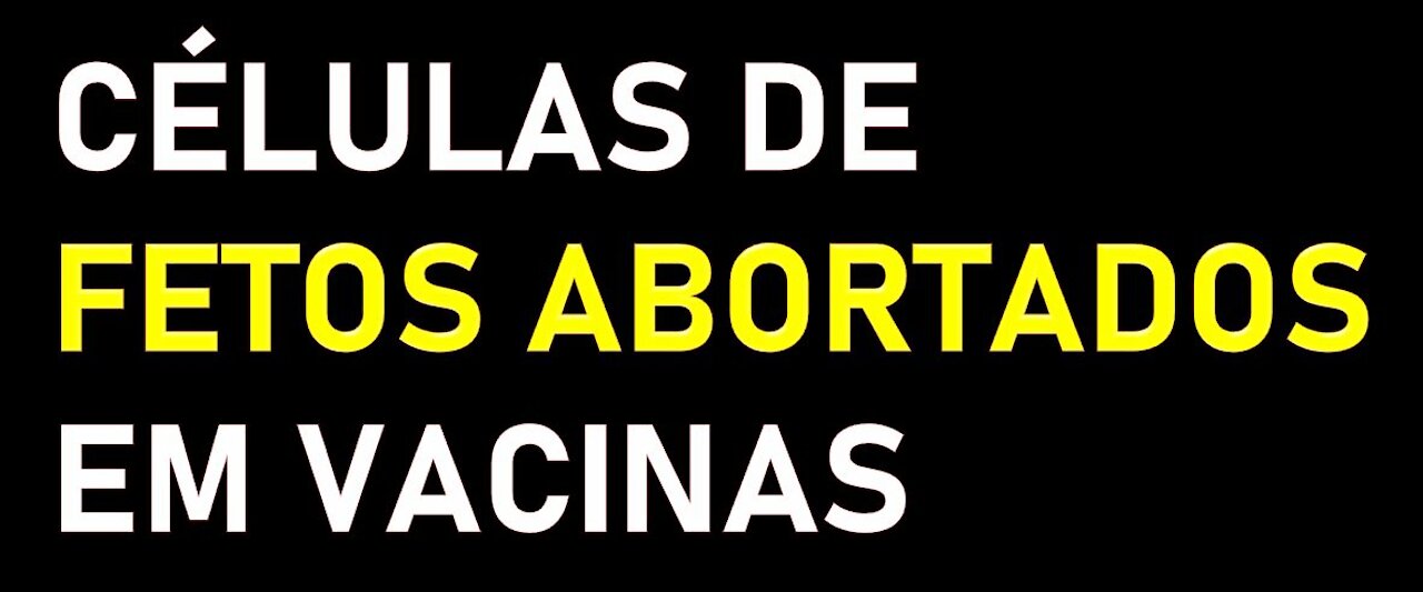 CÉLULAS DE FETOS ABORTADOS EM VACINAS - LEGENDADO