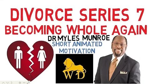 DIVORCE SERIES 7 - FINAL** BECOMING WHOLE AGAIN by Dr Myles Munroe