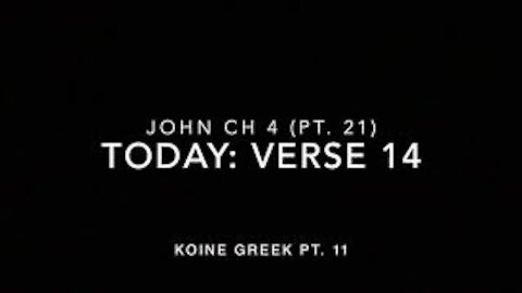 John Ch 4 Pt 21 Verse 14 (Koine Greek 11)