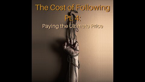 The Cost of Following Pt. 4: Paying the Ultimate Price