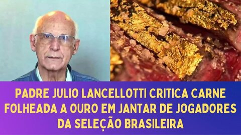 PADRE JULIO LANCELLOTTI CRITICA CARNE FOLHEADA A OURO EM JANTAR DE JOGADORES DA SELEÇÃO BRASILEIRA