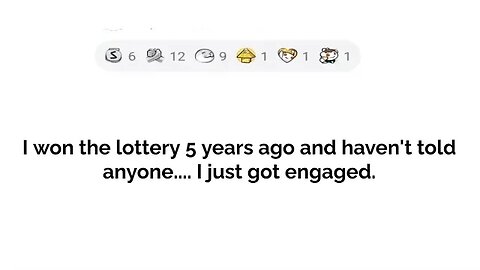 I won lottery 5 years ago and have not told anyone....and just got engaged!!