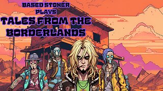 based stoner plays tales from the borderlands