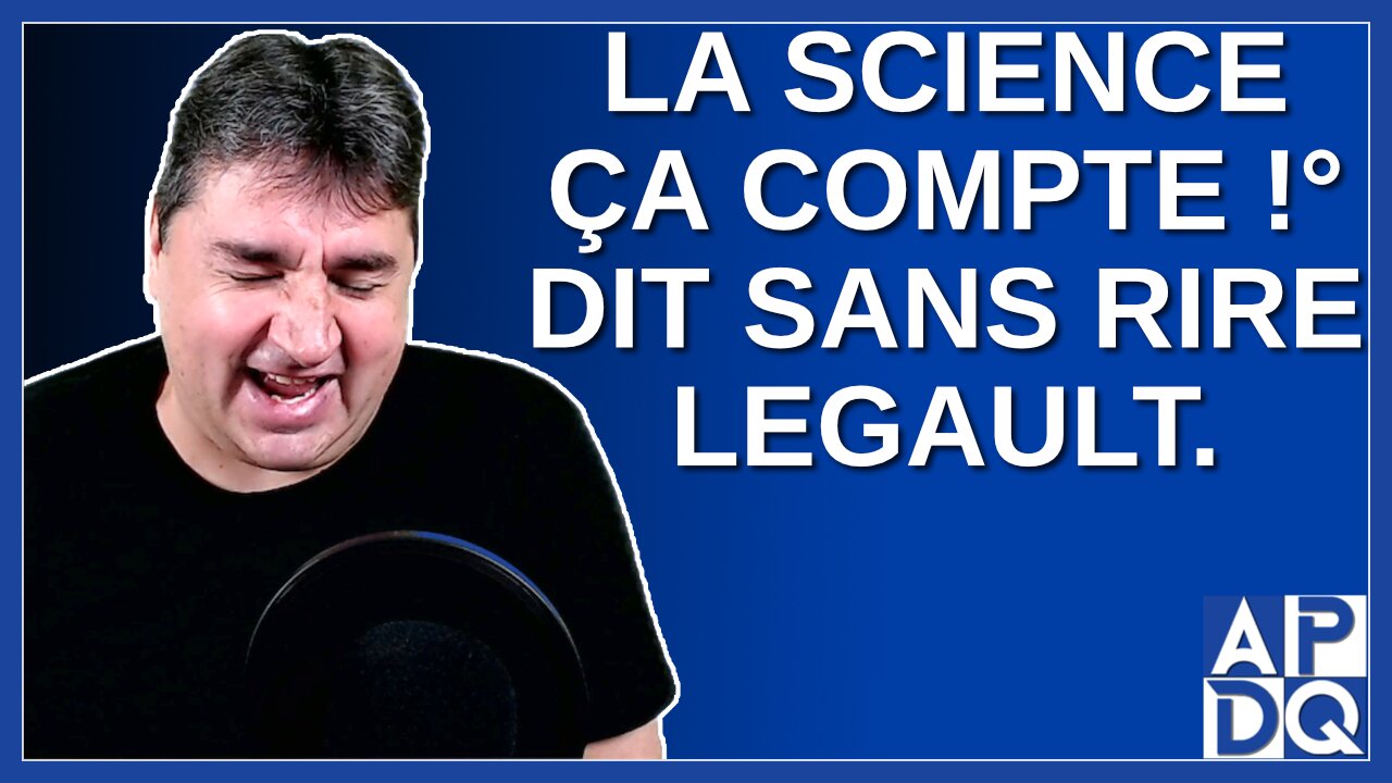 La science ça compte. Dit sans rire M. François Legault