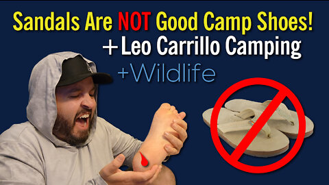 Sandals are NOT good camp shoes! Leo Carrillo Camping & Wildlife