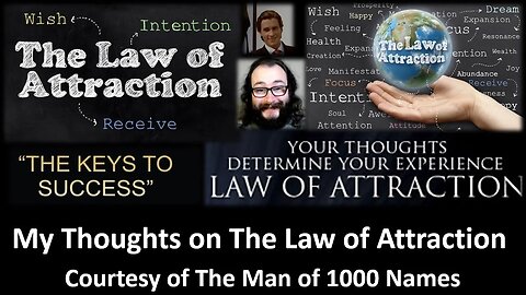 My Thoughts on The Law of Attraction (Courtesy of The Man of 1000 Names) [With Bloopers]