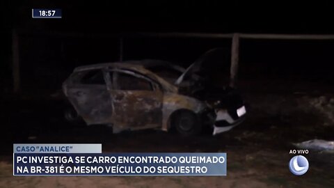 Caso Analice: PC investiga se Carro encontrado queimado na BR-381 é o mesmo veículo do sequestro.