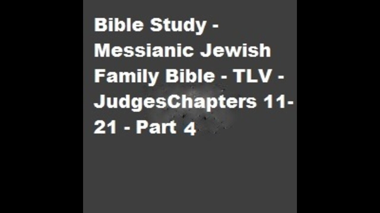 Bible Study - Messianic Jewish Family Bible - TLV - Judges Chapters 11-21 - Part 4