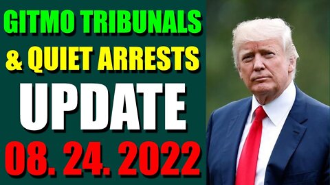 GITMO TRIBUNALS & QUIET ARRESTS INTEL UPDATE (AUGUST 24, 2022) - TRUMP NEWS