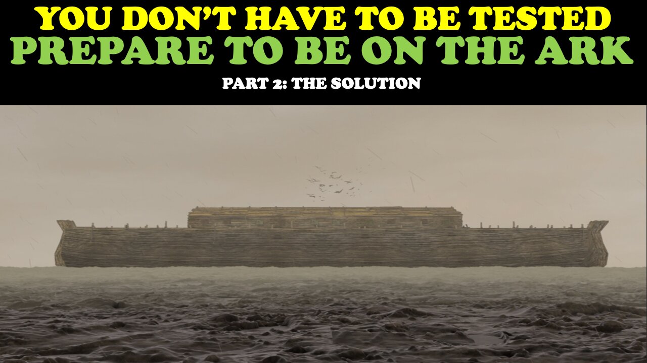 YOU DON'T HAVE TO BE TESTED - PREPARE TO BE ON THE ARK (PT. 2: THE SOLUTION)