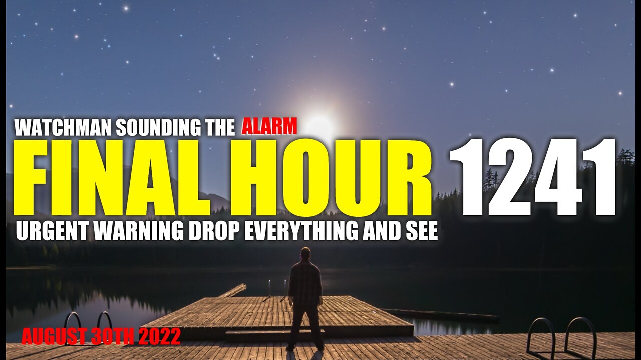 FINAL HOUR 1241 - URGENT WARNING DROP EVERYTHING AND SEE - WATCHMAN SOUNDING THE ALARM