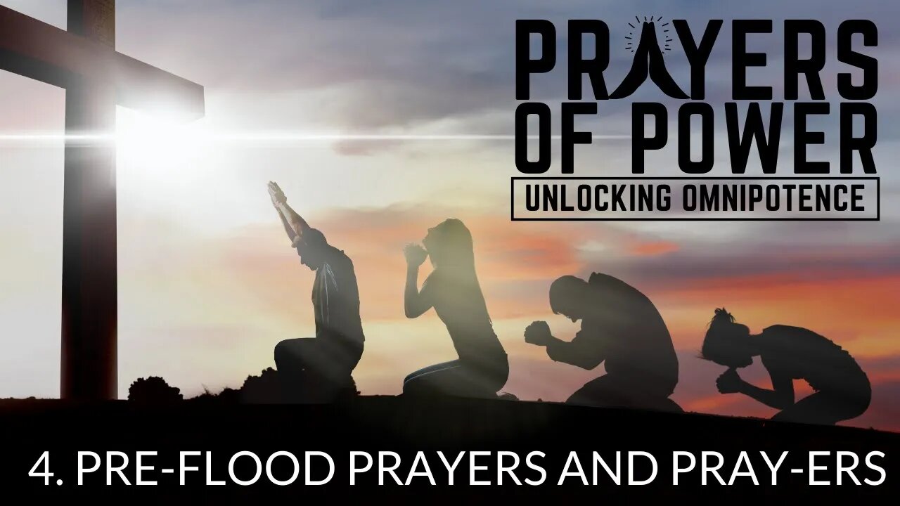 Pre-Flood Prayers and Pray-ers - Prayers of Power, Unlocking Omnipotence (Part 4)