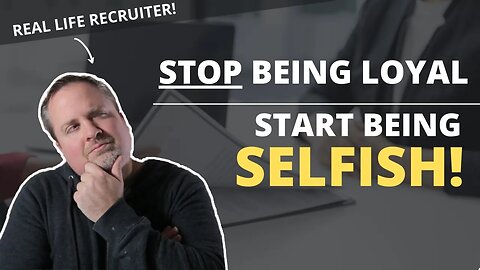 Want To Get Ahead In Your Career? Stop Being So Loyal and Start Being Selfish!