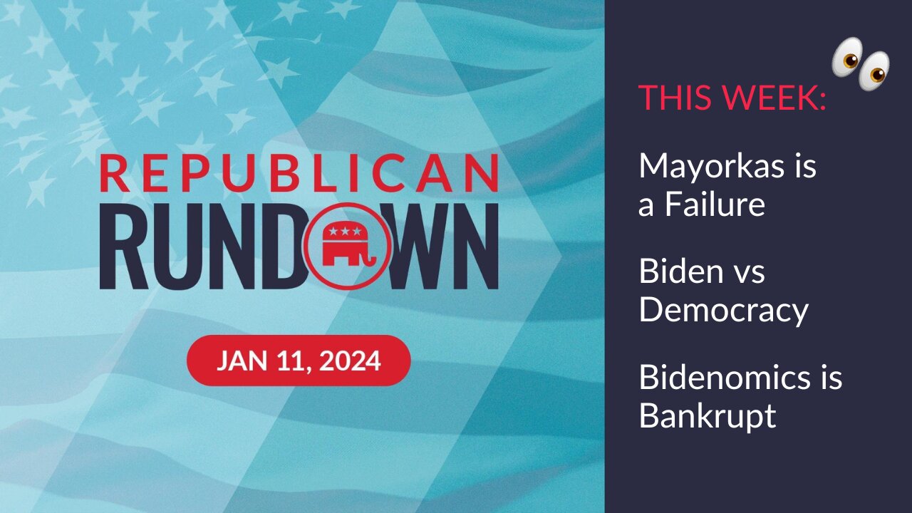 Republican Rundown Episode 12 – Mayorkas is a FAILURE