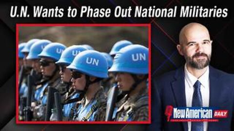 U.N. Wants to Phase Out National Militaries, Establish A Global Military & Disarm You