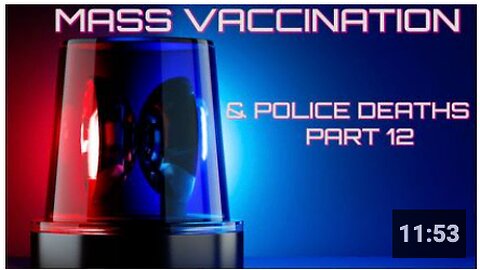 Mass Vaccination and POLICE DEATHS - Part 12