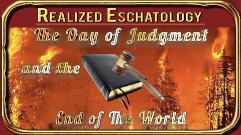 Realized Eschatology - #5 - The Judgment Day and the End of the World
