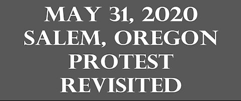 May 31, 2020 Salem, Oregon protest revisited.