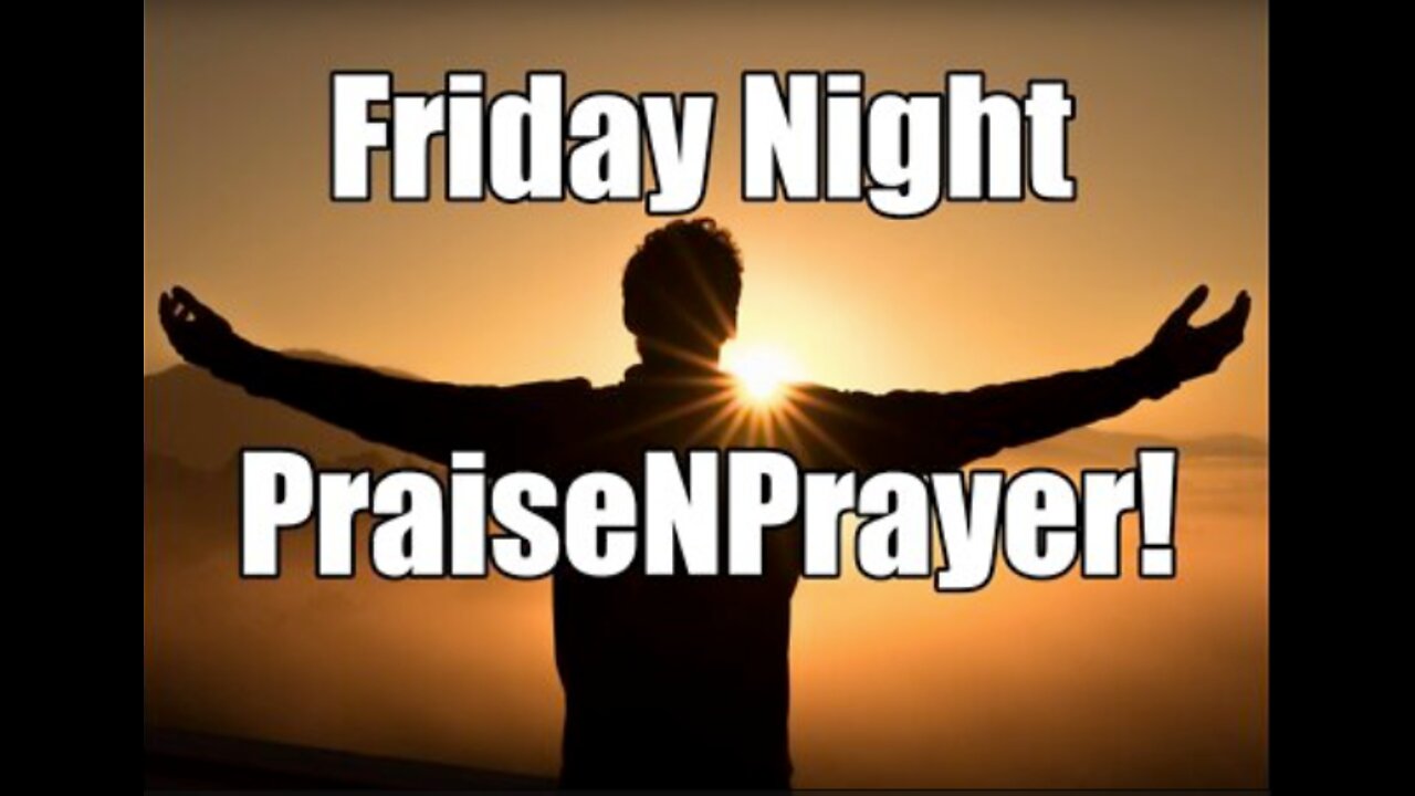 Faith vs. Fear! Friday Night PraiseNPrayer. Feb 18, 2022