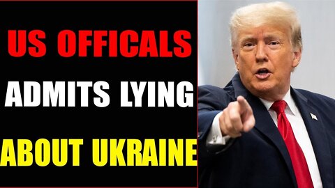 US OFFICIALS ADMITS THE LYING OVER UKRAINE