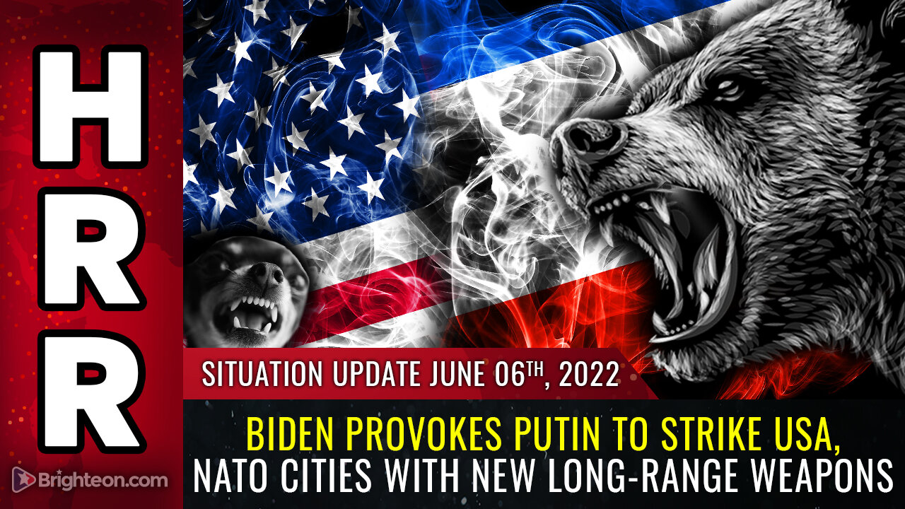 Situation Update, 6/6/22 - Biden provokes Putin to strike USA...