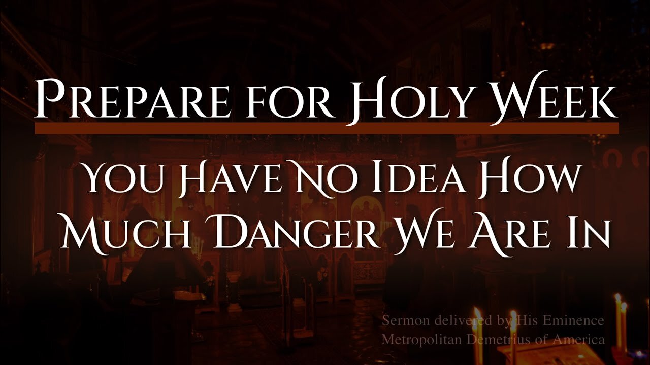 Prepare for Holy Week: You Have No Idea How Much Danger We Are In...