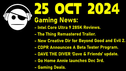 Gaming News | Intel 285K | The Thing | Dave the Diver | Go Home Annie | Deals | 25 OCT 2024