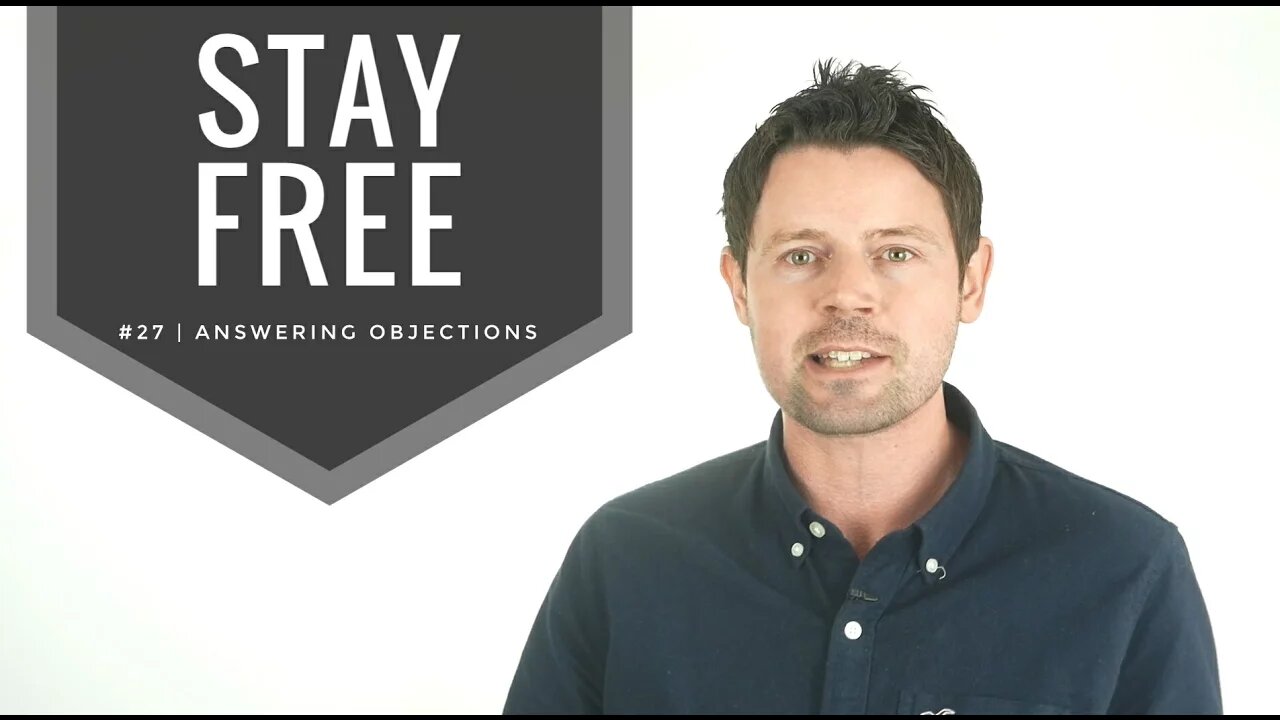 Stay Free #27 | Answering Objections