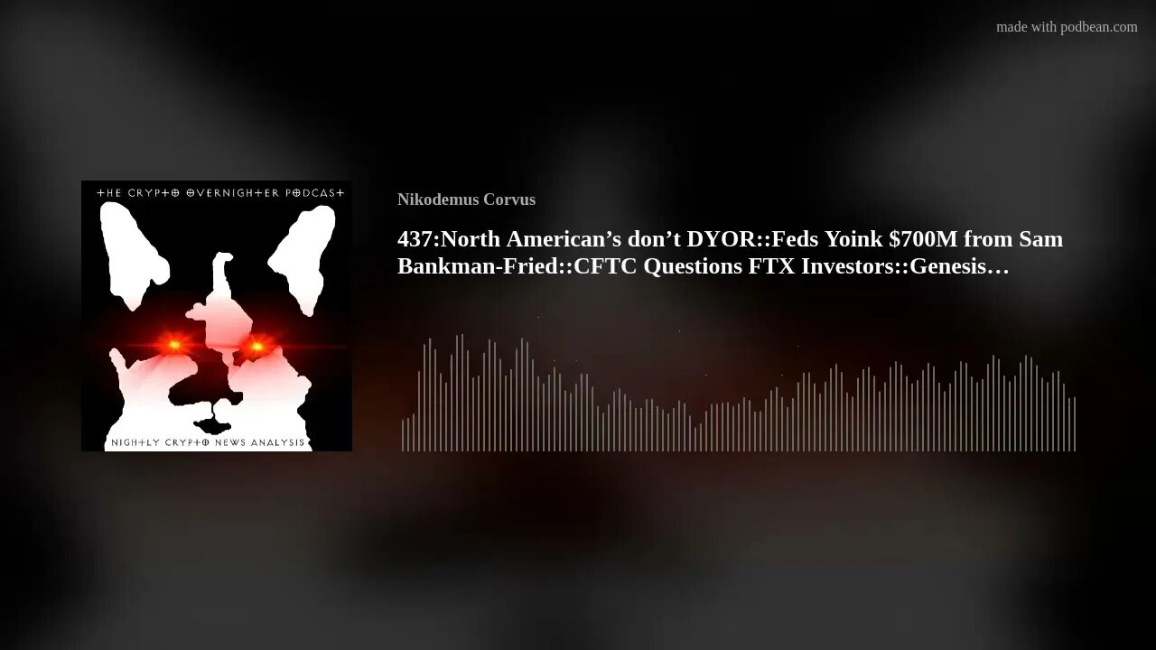 437:North American’s don’t DYOR::Feds Yoink $700M from Sam Bankman-Fried::CFTC Questions FTX Inv(..)