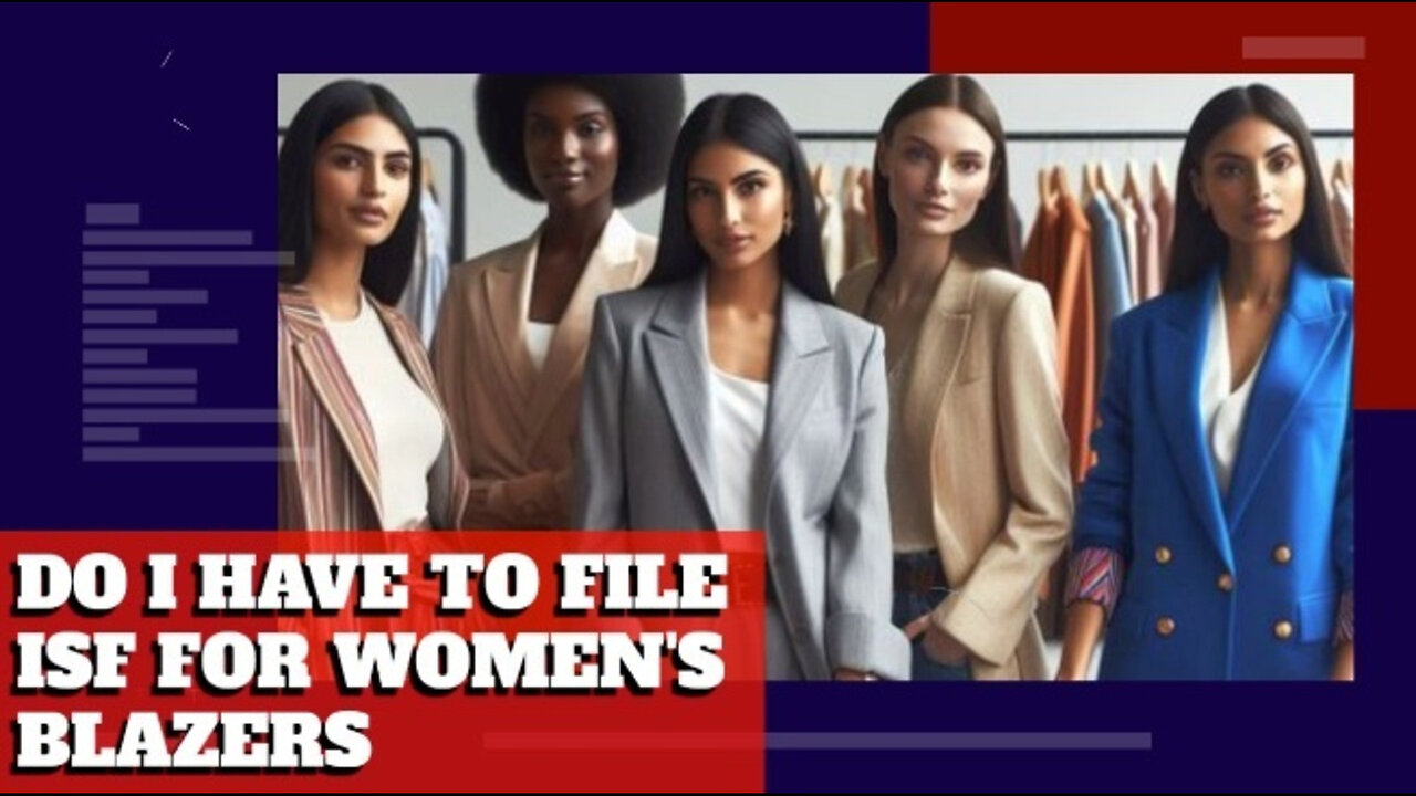 Demystifying the ISF Requirement for Women's Blazers: Why Importers Must File!