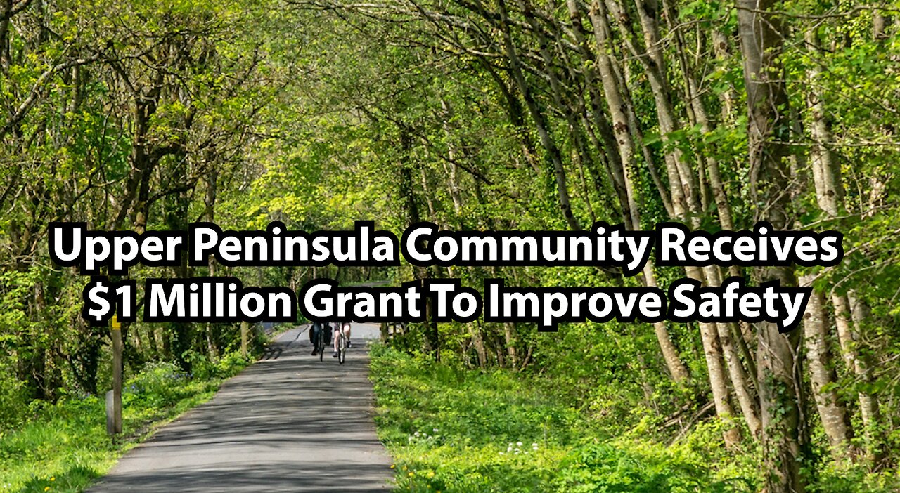 Upper Peninsula Community Receives $1 Million Grant To Improve Safety