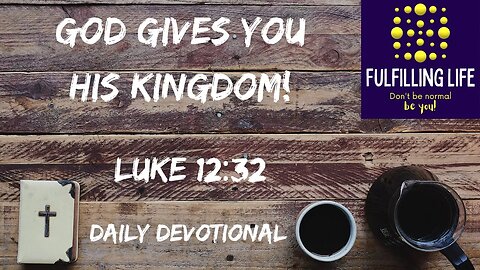 The Kingdom Is Yours - Luke 12:32 - Fulfilling Life Daily Devotional