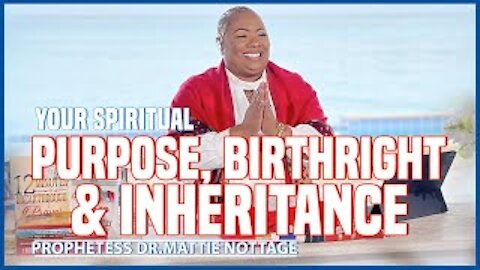 YOUR SPIRITUAL PURPOSE, BIRTHRIGHT & INHERITANCE! | PROPHETESS MATTIE NOTTAGE