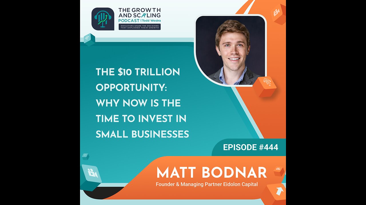 Ep#444 Matt Bodnar: The $10 Trillion Opportunity: Why NOW is the Time to Invest in Small Businesses