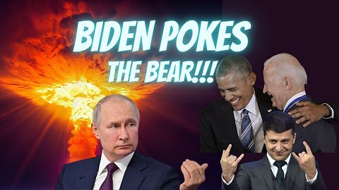 Biden Pokes the Bear - Is the Obiden Admin Starting WW3