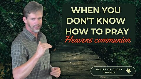 When You Don't Know How to Pray (Heavens Communion) | Pastor Kevin Hill | House of Glory Church