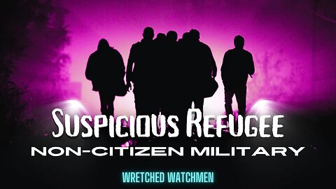 Suspicious Refugee: Non-Citizen Military