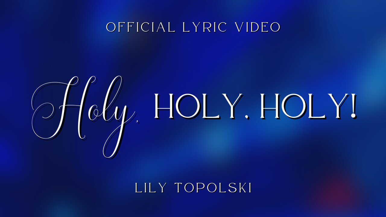 Lily Topolski - Holy, Holy, Holy! (Official Lyric Video)