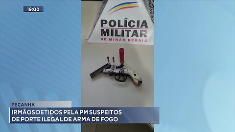 Peçanha: Irmãos Detidos pela PM Suspeitos de Porte Ilegal de Arma de Fogo.