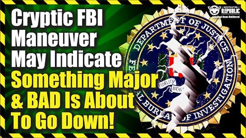 Cryptic FBI Maneuver Indicates Something Major & Bad Is About To Go Down!!