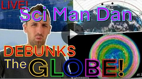 LIVE! Sci Man Dan DEBUNKS THE GLOBE!