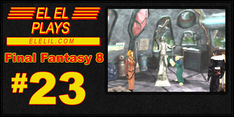 El El Plays Final Fantasy 8 Episode 23: Talk to the Hand