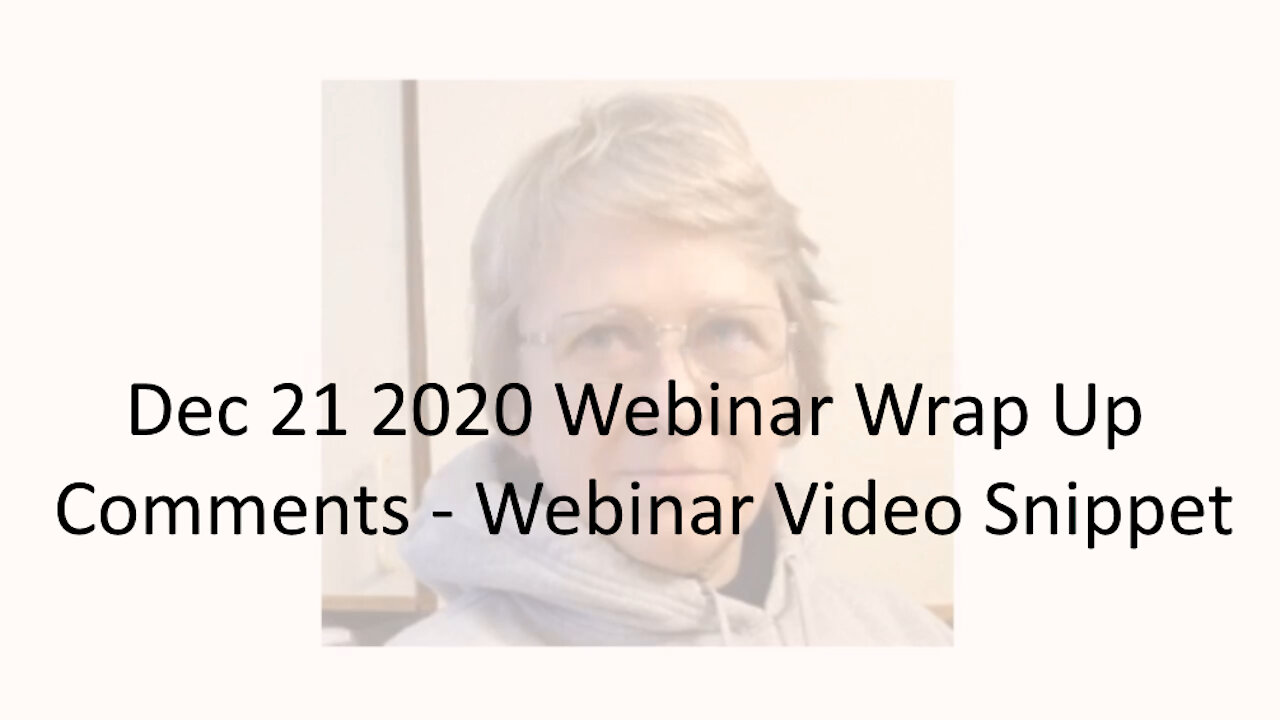 Dec 21 2020 Webinar Wrap Up Comments Webinar Video Snippet