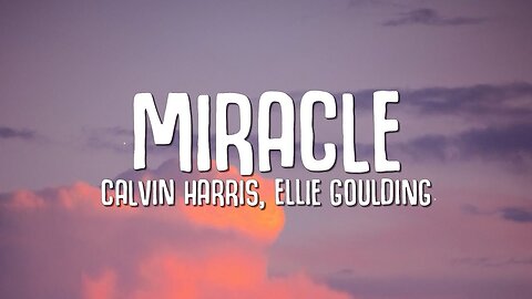 Calvin Harris, Ellie Goulding - Miracle (Lyrics)