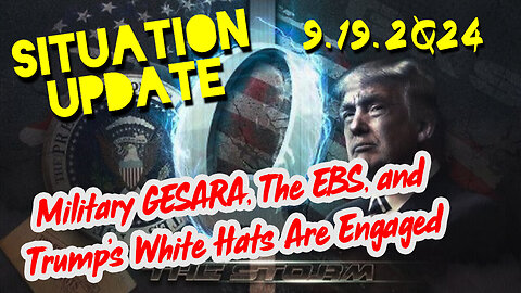 Situation Update 9.19.24 ~ Military GESARA, The EBS, and Trump's White Hats Are Engaged