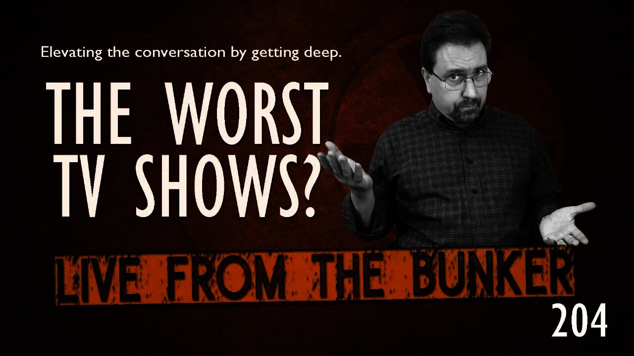 Live From The Bunker #204: The Worst TV Shows?