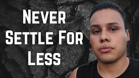 Never Settle For Less Then You Deserve