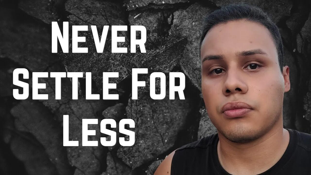 Never Settle For Less Then You Deserve